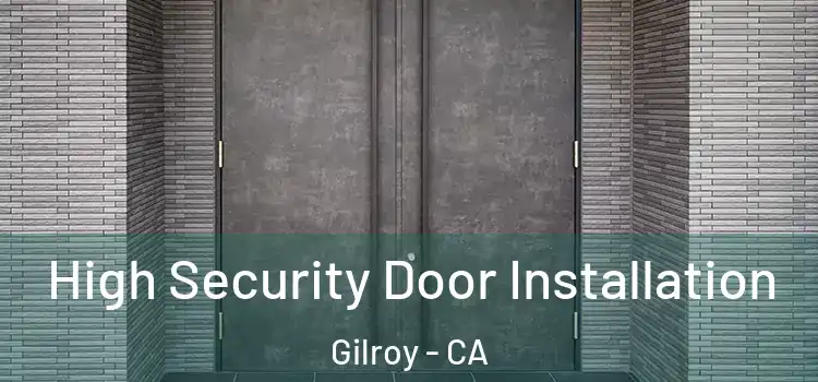 High Security Door Installation Gilroy - CA